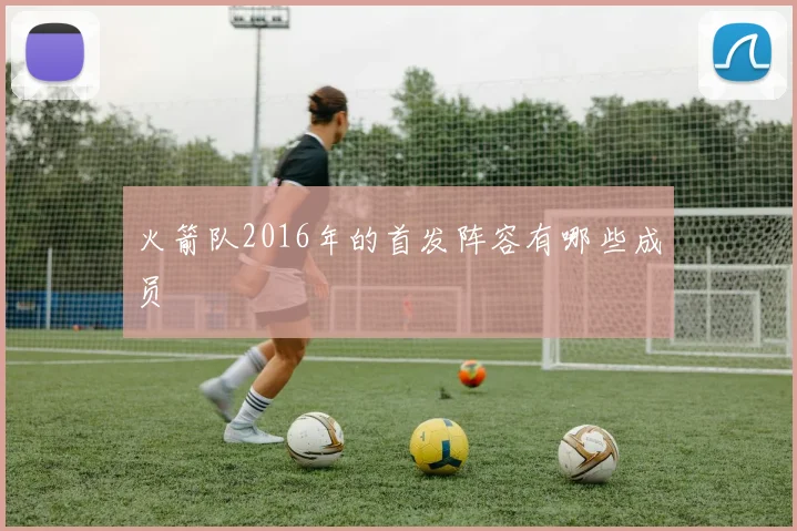 火箭队2016年的首发阵容有哪些成员
